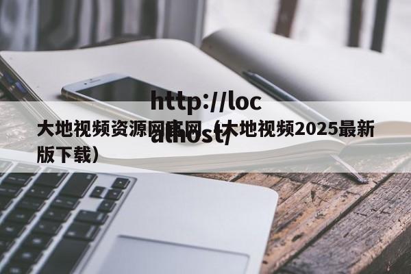 大地视频资源网官网(大地视频2025最新版下载)